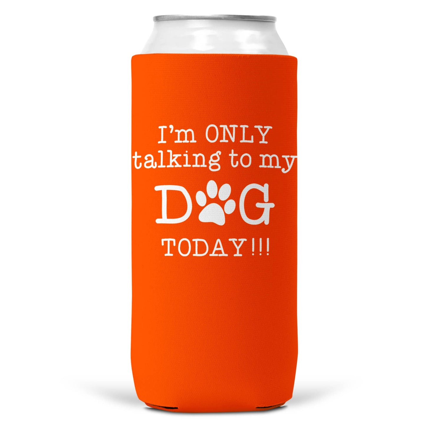 I'm Only Talking To Dog Today SLIM CAN Coozie Cooler 12oz